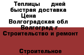Теплицы 2-5 дней  быстрая доставка › Цена ­ 11 200 - Волгоградская обл., Волгоград г. Строительство и ремонт » Строительное оборудование   